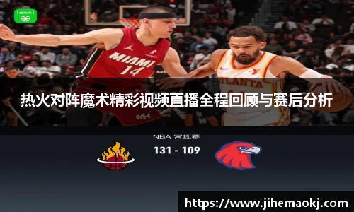 热火对阵魔术精彩视频直播全程回顾与赛后分析