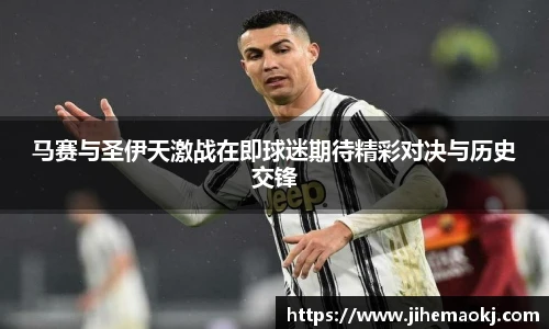 马赛与圣伊天激战在即球迷期待精彩对决与历史交锋