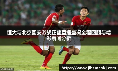 恒大与北京国安激战正酣直播盛况全程回顾与精彩瞬间分析